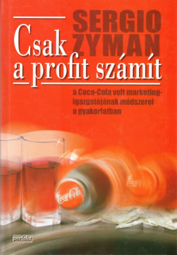 Sergio Zyman - Csak a profit sz�m�t (A Coca-Cola volt marketingigazgat�j�nak m�dszerei a gyakorlatban)