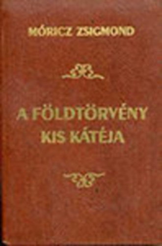 Móricz Zsigmond - A földtörvény kis kátéja (reprint)