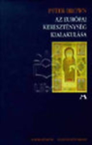 Peter Brown - Az eurpai keresztnysg kialakulsa 200-1000.