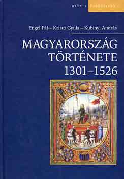 Krist� Gyula, Kubinyi Andr�s Engel P�l - Magyarorsz�g t�rt�nete 1301-1526