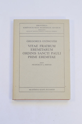 Gregorius GYöngyösi - Vitae Fratrum Eremitarum Ordinis Sancti Pauli Primi Eremitae
