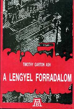 Garton Timothy Ash - A lengyel forradalom
