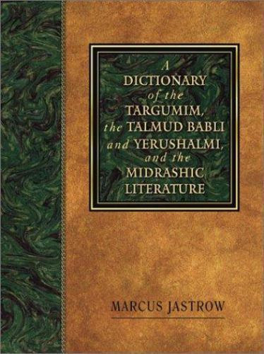 Marcus Jastrow - Dictionary of the Talmud - A Dictionary of the Targumim, the Talmud Babli and Yerushalmi, and the Midrashic Literature Volume I-II. (In one book)