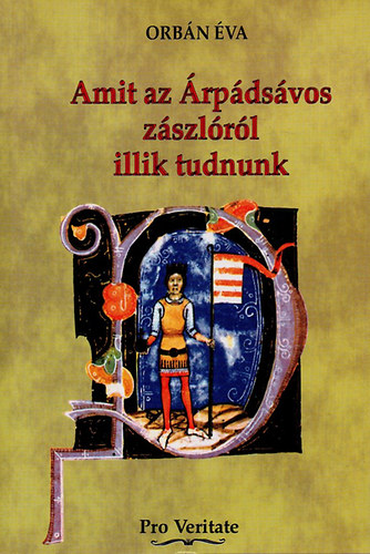 Orbán Éva - Amit az Árpádsávos zászlóról illik tudnunk