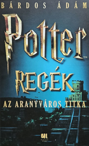 Bárdos Ádám - Potter regék - Az Aranyváros titka