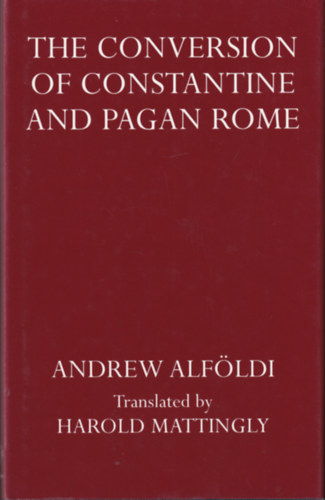 Andrew Alföldi - The conversion of Constantine and Pagan Rome