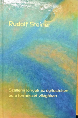 Rudolf Steiner - Szellemi lények az égitesteken és a természet világában