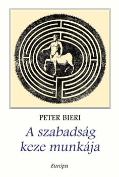 Peter Bieri - A szabadság keze munkája - Önnön akaratunk fölfedezése