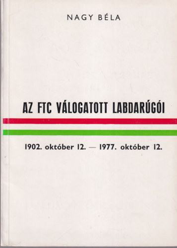 Nagy Béla - Az FTC válogatott labdarúgói 1902 október 12.- 1977. október 12. - számozott