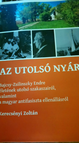 Kerecs�nyi Zolt�n - Az utols� ny�r - Bajcsy-Zsilinszky Endre �let�nek utols� szakaszair�l, valamint a magyar antifasiszta ellen�ll�sr�l