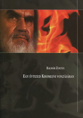 Kalm�r Zolt�n - Egy �vtized Khomeini vonz�s�ban