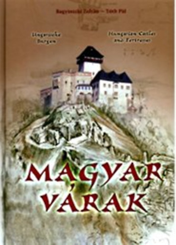 Bagyinszki Zoltán - Tóth Pál - Magyar várak UNGARISCHE BURGEN-HUNGARIAN CASTLES AND FORTRESSES - Magyar  Angol  Német