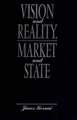 Kornai J�nos - Vision and Reality, Market and State