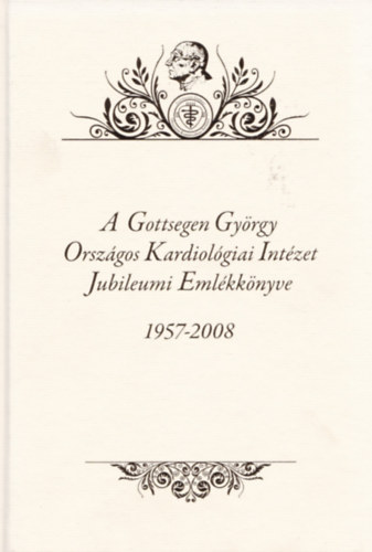 Palik Imre - Tonelli Mikls - A Gottsegen Gyrgy Orszgos Kardiolgiai Intzet jubileumi emlkknyve 1957-2008