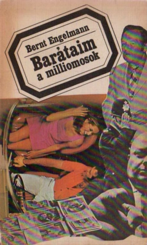 Bernt Engelmann - Bar�taim - a milliomosok (Adal�k a j�l�ti t�rsadalom szociol�gi�j�hoz - saj�t �lm�nyek alapj�n)