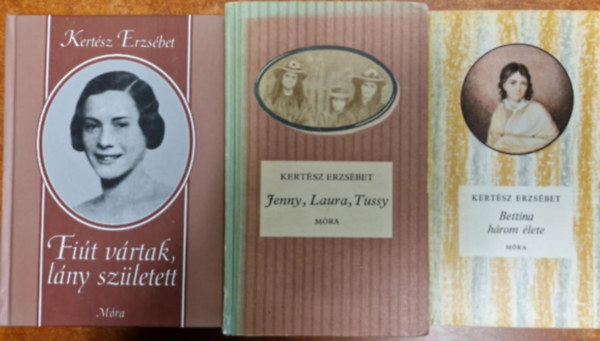 Kert�sz Erzs�bet - 3db Kert�sz Erzs�bet k�tet :Jenny, Laura, Tussy -Bettina h�rom �lete-Fi�t v�rtak, l�ny sz�letett