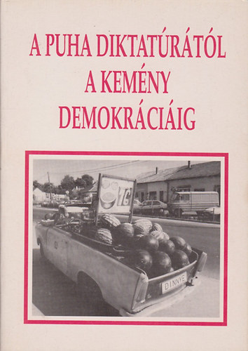 Bodzabn Istvn; Szalay Antal (szerk.) - A puha diktatrtl a kemny demokrciig