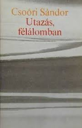 Csoóri Sándor - Utazás félálomban