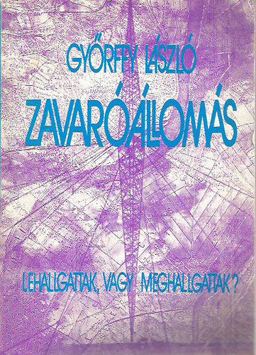 Gy�rffy L�szl� - Zavar��llom�s - Lehallgattak, vagy meghallgattak?