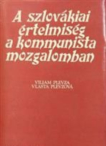 Viliam Plevza - Vlasta Plevzov - A szlovkiai rtelmisg a kommunista mozgalomban