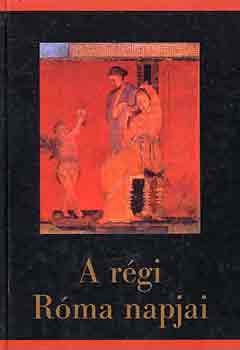 Szepessy Tibor (szerk.) - A r�gi R�ma napjai