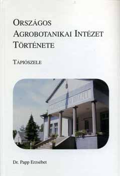 Dr. Papp Erzsbet - Orszgos Agrobotanikai Intzet trtnete - Tpiszele