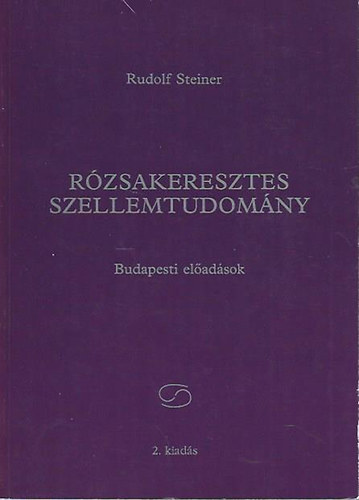 Rudolf Steiner - Rzsakeresztes szellemtudomny (Budapesti eladsok)