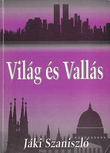 J�ki Szaniszl� - Vil�g �s vall�s (�sszegy�jt�tt tanulm�nyok)