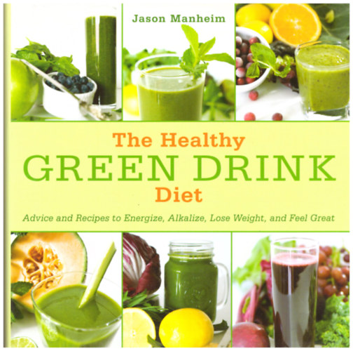 Jason Manheim - The Healthy Green Drink Diet - Advice and Recipes to Energize, Alkalize, Lose Weight, and Feel Great