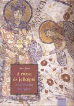 G�czi J�nos - A r�zsa �s jelk�pei - A kereszt�ny k�z�pkor