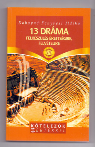 Dobayné Fenyvesi Ildikó - 13 dráma (Felkészülés érettségire, felvételire)
