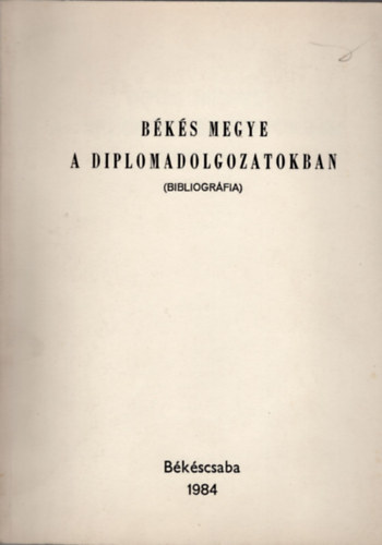 Csobai Lszl  (sszell.) - Bks megye a diplomadolgozatokban ( Bibliogrfia )