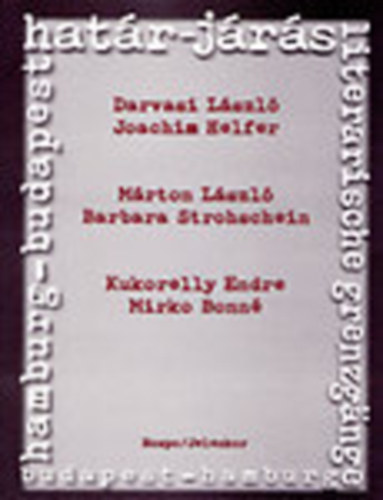 Darvasi-Márton-Kukorelly-Helfer-Strohschein-Bonné - Határ-járás / Literarische Grenzgange (Hamburg-Budapest)