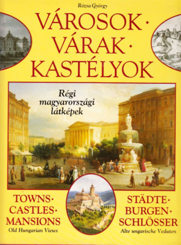 R�zsa Gy�rgy - V�rosok * V�rak * Kast�lyok (R�gi magyarorsz�gi l�tk�pek)