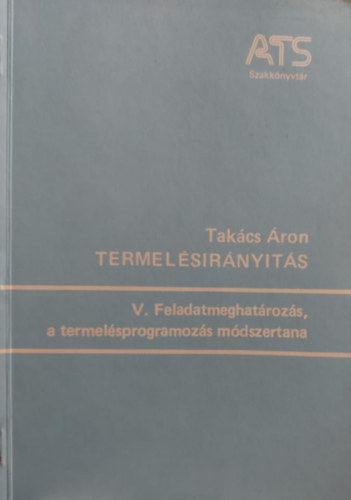 Takcs ron - Termelsirnyts V. - Feladatmeghatrozs, a termelsprogramozs mdszertana