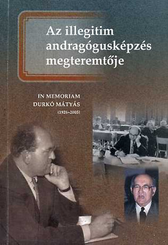 Balipap Ferenc  (szerk.) - Az illegitim andragguskpzs megteremtje - In memoriam Durk Mtys (1926-2005)