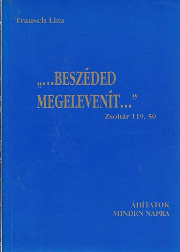 Trausch Liza - "...Besz�ded megeleven�t..." �h�tatok minden napra.
