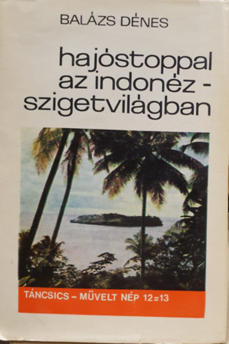 Balázs Dénes - Hajóstoppal az Indonéz-szigetvilágban