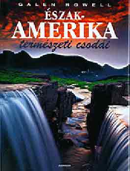 Galen Rowel - Észak-Amerika természeti csodái