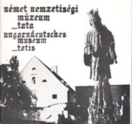 Német Nemzetiségi Múzeum Tata - Ungarndeutsches Museum Totis