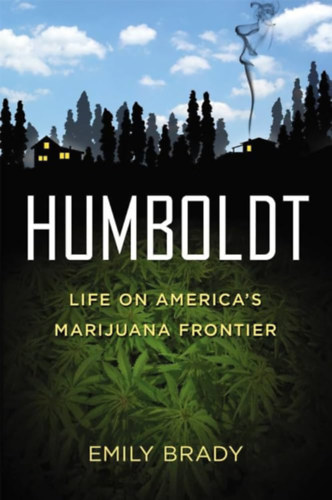 Emily Brady - Humboldt: Life on America's Marijuana Frontier