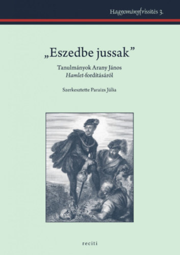 Paraizs Jlia  (szerk.) - "Eszedbe jussak" - Tanulmnyok Arany Jnos Hamlet-fordtsrl