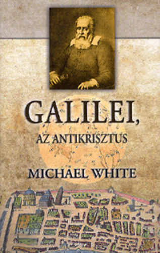 Michael White - Galilei, az antikrisztus