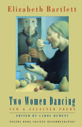 Elizabeth Bartlett - Two Woman Dancing: New & Selected Poems (Poetry Book Society Recommendation)