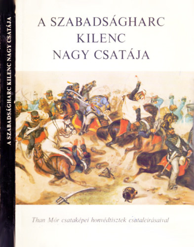 Katona Tams (szerk.) - A szabadsgharc kilenc nagy csatja - Than Mr csatakpei honvdtisztek csatalersaival (14 sznes kpmellklettel)