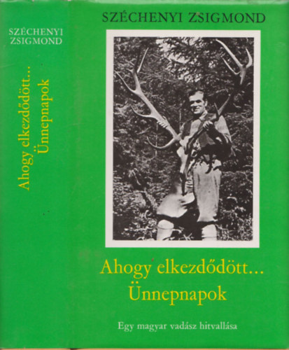 Szchenyi Zsigmond - Ahogy elkezddtt... - nnepnapok - Egy magyar vadsz hitvallsa