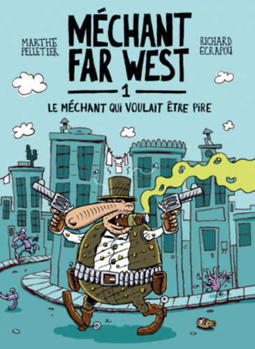 Marthe Pelletier Richard Écrapou - Méchant Far West 1.: Le méchant qui voulait etre pire
