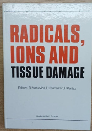 L. Karmazsin, H. Kalász B. Matkovics - Radicals, ions an tissue damage