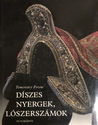Temesv�ry Ferenc - D�szes nyergek, l�szersz�mok