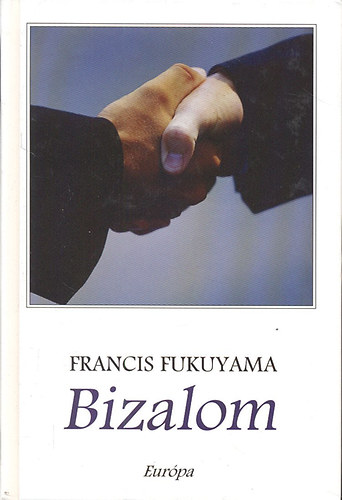 Francis Fukuyama - Bizalom - A trsadalmi ernyek s a jlt megteremtse